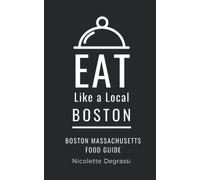 Eat Like a Local- Boston: Boston Massachusetts Food Guide (Eat Like a Local: North America & Caribbean Food Travel Guides: Food travel guide to local restaurants and hidden gems)