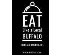 Eat Like a Local- Buffalo: Buffalo New York Food Guide (Eat Like a Local- New York State)