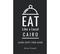 Eat Like a Local- Cairo: Cairo Egypt Food Guide (Eat Like a Local- Africa)