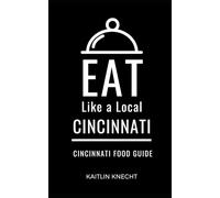 Eat Like a Local- Cincinnati: Cincinnati Ohio Food Guide (Eat Like a Local: Ohio (Eat Like a Local Series))