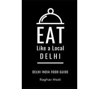 Eat Like a Local- Delhi: Delhi India Food Guide: 3 (Eat Like a Local- India)