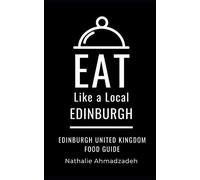 Eat Like a Local- Edinburgh: Edinburgh United Kingdom Food Guide: 2 (Eat Like a Local Travel International Guidebooks: Discover the Best Local Food, Restaurants, and Hidden Culinary Gems)