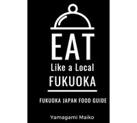 Eat Like a Local- Fukuoka Japan: Fukuoka Japan Food Guide (Greater Than a Tourist Japan)