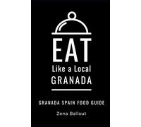 Eat Like a Local- Granada: Granada Spain Food Guide: 8 (Eat Like a Local- Cities of Europe)