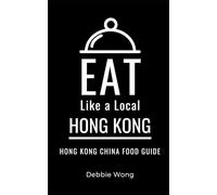 Eat Like a Local-Hong Kong: Hong Kong China Food Guide: 1 (Eat Like a Local- China)