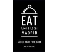 Eat Like a Local- Madrid: Madrid Spain Food Guide: 2 (Eat Like a Local- Cities of Europe)