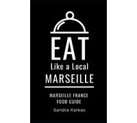 Eat Like a Local- Marseille: Sandra Karkos (Eat Like a Local Travel International Guidebooks: Discover the Best Local Food, Restaurants, and Hidden Culinary Gems)