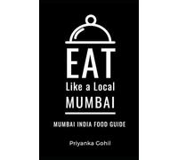 Eat Like a Local- Mumbai: Mumbai India Food Guide: 5 (Eat Like a Local- India)