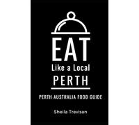Eat Like a Local- Perth: Perth Australia Food Guide (Eat Like a Local Travel International Guidebooks: Discover the Best Local Food, Restaurants, and Hidden Culinary Gems)