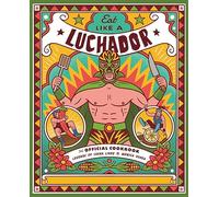 Eat Like a Luchador: The Official Cookbook