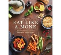 Eat Like a Monk: Food as Meditation: A Plant-Based Guide to Conscious Cooking and Mindful Eating