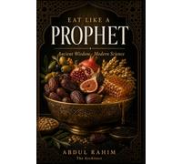 Eat like a Prophet: Ancient Wisdom. Modern Science. The Complete Guide to Prophetic Health.