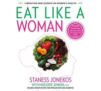 Eat Like a Woman: 3-Week, 3-Step Program to Revolutionize How You Think and Feel About Food