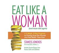 Eat Like a Woman ...and Never Diet Again: A 3-week, 3-step Program to Finally Drop the Pounds and Feel Better Than Ever
