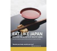 EAT LIKE JAPAN: Discover the secrets of healty aging / learn about traditional Japanese dietary practices for longevity and vitality