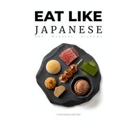Eat Like Japanese: The Wagashi Alchemy: Guilt-Free Desserts: Ancient Artisanship, Modern Endocrinology, and the Zero-Sugar Sweetness Protocol