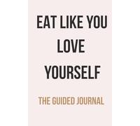 EAT LIKE YOU LOVE YOURSELF: THE GUIDED JOURNAL