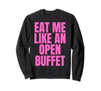 Eat Me Like An Open Buffet - inappropriate Offensive Sweatshirt