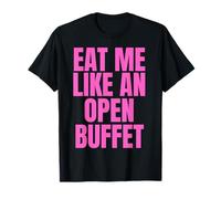 Eat Me Like an Open Buffet - Inappropriate Offensive T-Shirt