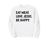 Eat Meat Love Jesus Be Happy Funny Carnivore Diet Beef Lover Sweatshirt