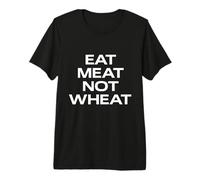 Eat Meat Not Wheat | Keto Diet | Funny Hardcore Carnivore Premium T-Shirt