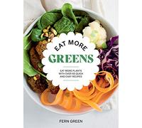 Eat More Greens : Eat More Plants with Over 65 Quick and Easy Recipes