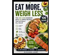 Eat More, Weigh Less: The Low-Carb Cookbook with 100 Simple Recipes That Actually Fill You Up