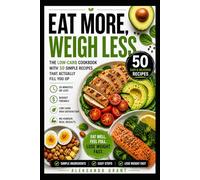 Eat More, Weigh Less: The Low-Carb Cookbook with 50 Simple Recipes That Actually Fill You Up