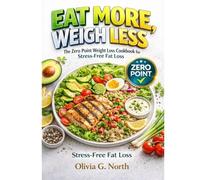 Eat More, Weigh Less: The Zero Point Weight Loss Cookbook for Stress-Free Fat Loss