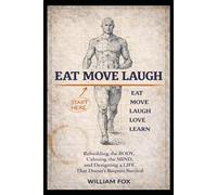 EAT MOVE LAUGH: Rebuilding the Body, Calming the Mind, and Designing a Life That Does Not Require Survival