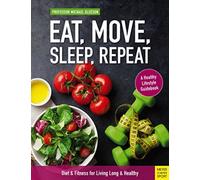 Eat, Move, Sleep, Repeat : Diet & Fitness for Living Long & Healthy