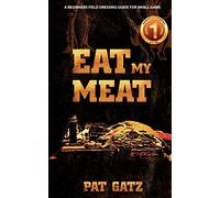Eat My Meat - A Beginners Field Dressing Guide For Small Game