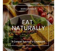 EAT NATURALLY: A Cancer Survivor's Cookbook
