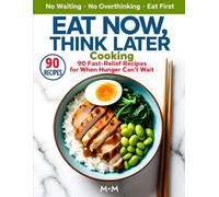 EAT NOW, THINK LATER COOKING: 90 Ultra-Fast, No-Decision Recipes for Hungry People Who Need Immediate, Reliable Meals (The No-Stress Cooking Series)