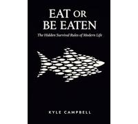 Eat or Be Eaten: The Hidden Survival Rules of Modern Life