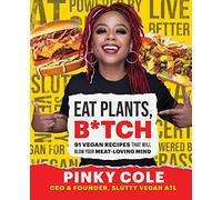 Eat Plants, B*tch: 91 Vegan Recipes That Will Blow Your Meat-Loving Mind