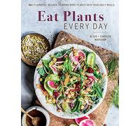 Eat Plants Everyday:75+ Flavorful Recipes to Bring More Plants into Your Daily Meals: // Amazing Vegan Cookbook // Delicious Plant-Based Recipes for Eating at Home // Whole and Healthier Eating