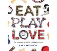 Eat, Play, Love (Your Dog): The Ultimate Guide for Every Dog Owner