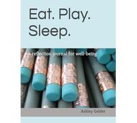 Eat. Play. Sleep.: a reflection journal for well-being