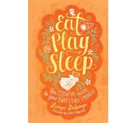 Eat, Play, Sleep: The Essential Guide to Your Baby's First Three Months