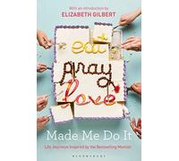 Eat Pray Love Made Me Do It: Life Journeys Inspired by the Bestselling Memoir