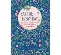 Eat Pretty Everyday: 365 Daily Inspirations for Nourishing Beauty, Inside and Out