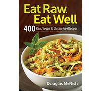 Eat Raw, Eat Well: 400 Raw, Vegan and Gluten-Free Recipes: 400 Raw, Vegan & Gluten-Fee Recipes