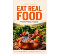 Eat Real Food: A Simple System to Eat Better, Boost Energy, and Transform Your Health-Without Diets or Confusion (The Real Food Health Series)