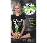 Eat Real Food: Simple Rules for Health, Happiness and Unstoppable Energy