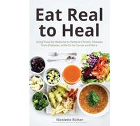 Eat Real to Heal: Using Food As Medicine to Reverse Chronic Diseases from Diabetes, Arthritis, Cancer and More (Breast cancer gift)