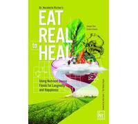 Eat Real to Heal: Using Nutrient Dense Foods for Longevity and Happiness (Feel Good Foods Cookbook, Healthy and Delicious)