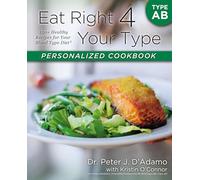 Eat Right 4 Your Type Personalized Cookbook Type AB: 150+ Healthy Recipes For Your Blood Type Diet
