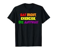 Eat Right Exercise Die Anyway Funny Quote T-Shirt