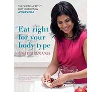 Eat Right for Your Body Type: The Super-healthy Diet Inspired by Ayurveda